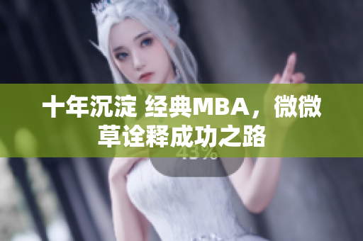 十年沉淀 经典MBA，微微草诠释成功之路