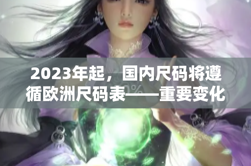 2023年起，国内尺码将遵循欧洲尺码表——重要变化！