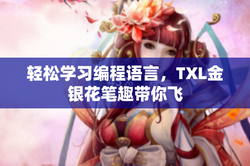 轻松学习编程语言，TXL金银花笔趣带你飞