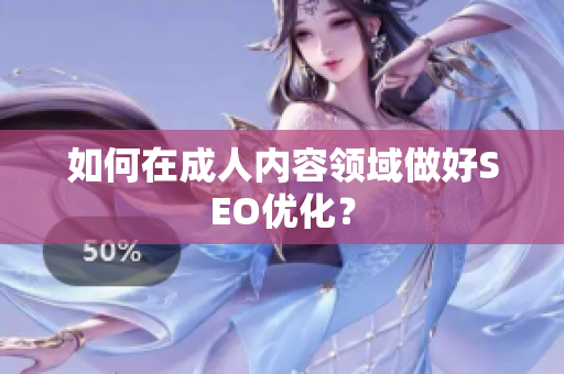 如何在成人内容领域做好SEO优化？