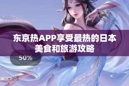 东京热APP享受最热的日本美食和旅游攻略