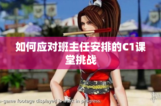 如何应对班主任安排的C1课堂挑战