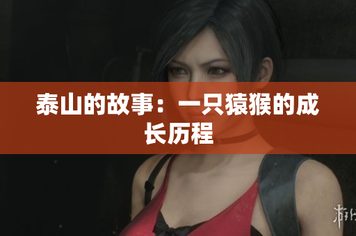 泰山的故事：一只猿猴的成长历程