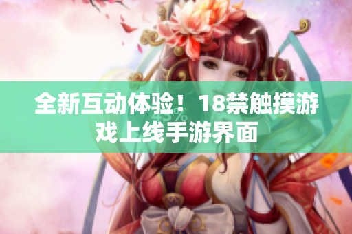 全新互动体验！18禁触摸游戏上线手游界面