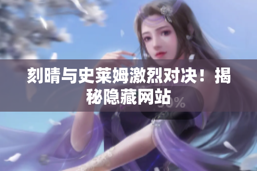 刻晴与史莱姆激烈对决！揭秘隐藏网站