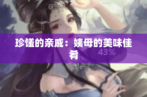 珍馐的亲戚：姨母的美味佳肴