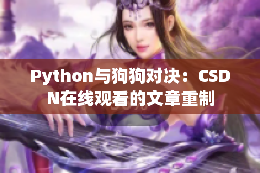 Python与狗狗对决：CSDN在线观看的文章重制