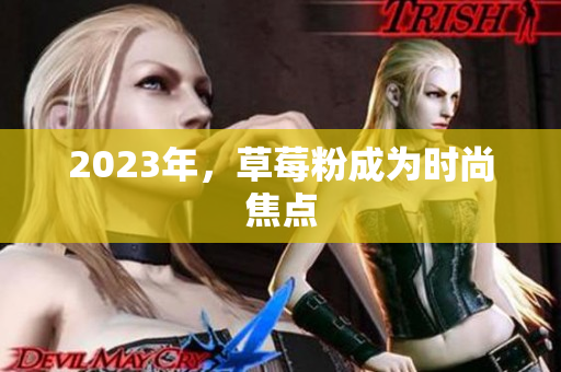 2023年，草莓粉成为时尚焦点