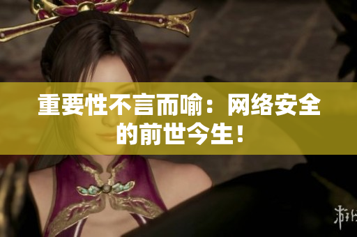 重要性不言而喻：网络安全的前世今生！