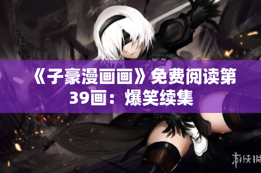 《子豪漫画画》免费阅读第39画：爆笑续集