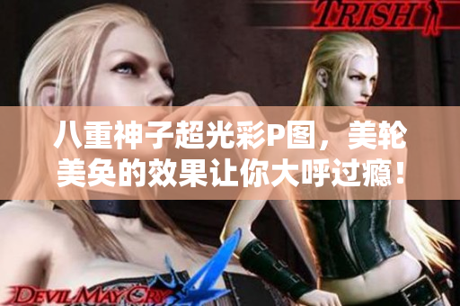 八重神子超光彩P图，美轮美奂的效果让你大呼过瘾！