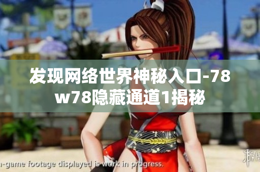 发现网络世界神秘入口-78w78隐藏通道1揭秘