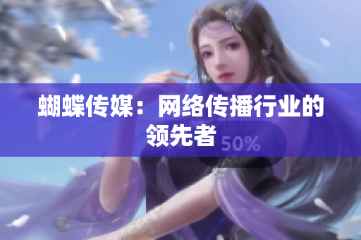 蝴蝶传媒：网络传播行业的领先者