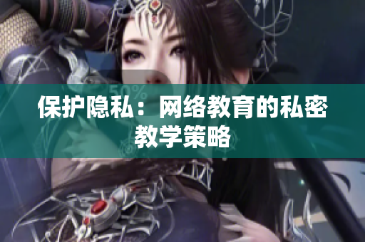 保护隐私：网络教育的私密教学策略