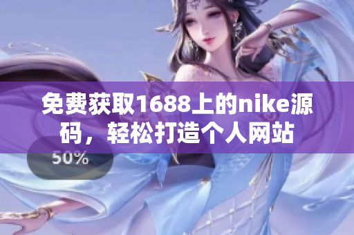 免费获取1688上的nike源码，轻松打造个人网站
