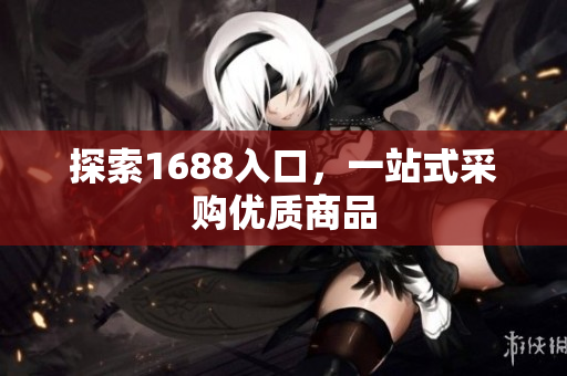 探索1688入口，一站式采购优质商品