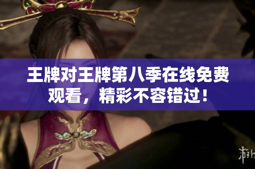 王牌对王牌第八季在线免费观看，精彩不容错过！