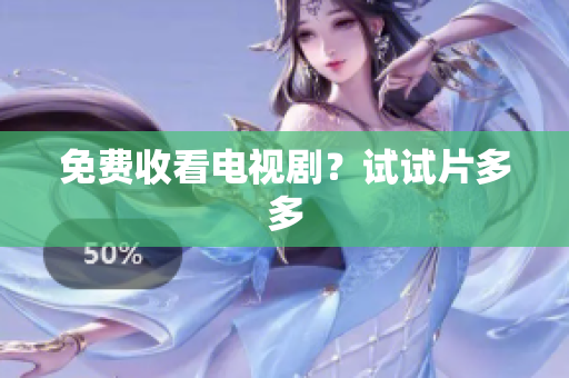 免费收看电视剧？试试片多多
