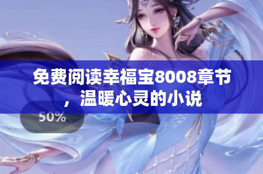 免费阅读幸福宝8008章节，温暖心灵的小说