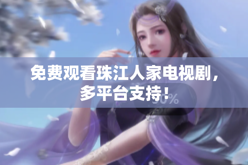 免费观看珠江人家电视剧，多平台支持！