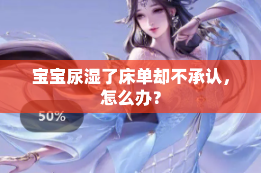 宝宝尿湿了床单却不承认，怎么办？