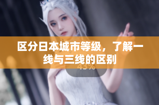 区分日本城市等级，了解一线与三线的区别