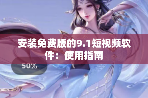 安装免费版的9.1短视频软件：使用指南