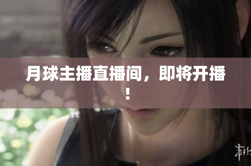 月球主播直播间，即将开播！