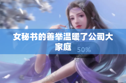 女秘书的善举温暖了公司大家庭
