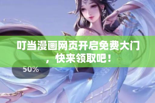 叮当漫画网页开启免费大门，快来领取吧！