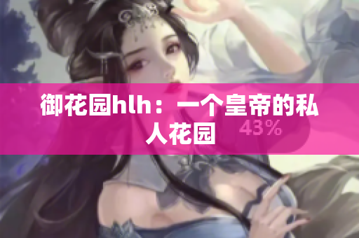 御花园hlh：一个皇帝的私人花园