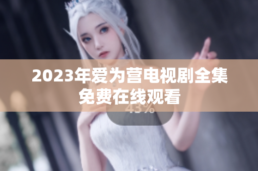 2023年爱为营电视剧全集免费在线观看