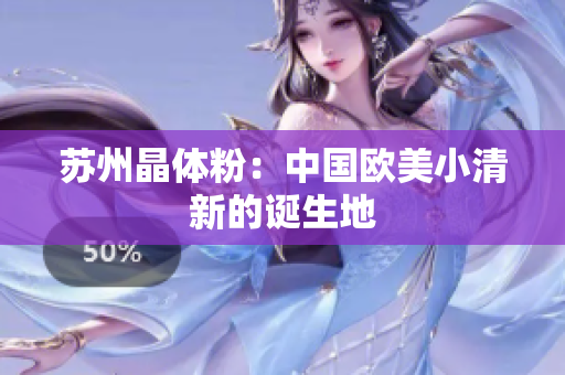 苏州晶体粉：中国欧美小清新的诞生地