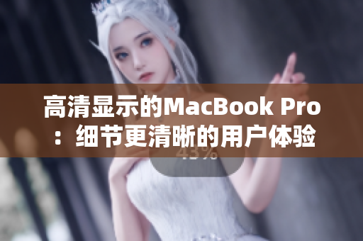 高清显示的MacBook Pro：细节更清晰的用户体验