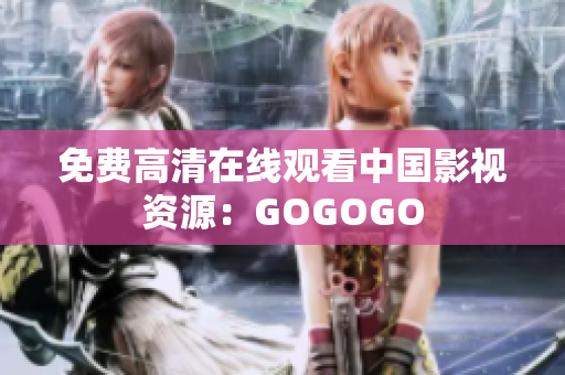 免费高清在线观看中国影视资源：GOGOGO
