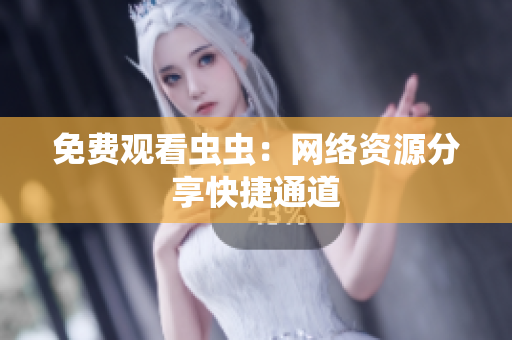 免费观看虫虫：网络资源分享快捷通道