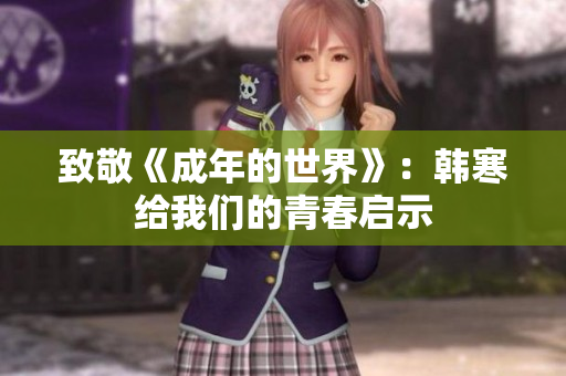 致敬《成年的世界》：韩寒给我们的青春启示