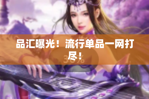 品汇曝光！流行单品一网打尽！