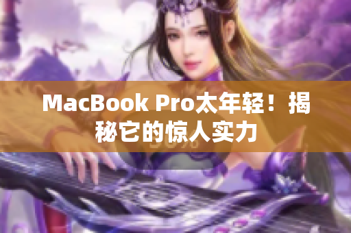 MacBook Pro太年轻！揭秘它的惊人实力