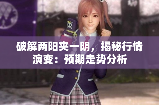 破解两阳夹一阴，揭秘行情演变：预期走势分析