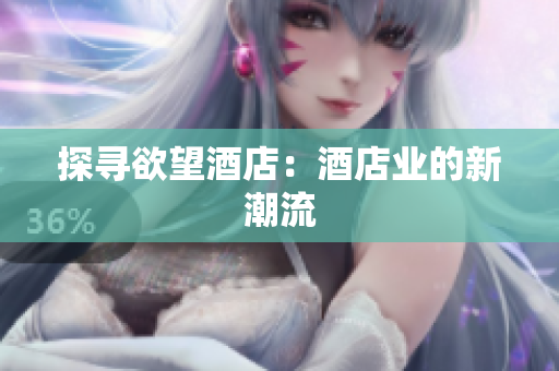 探寻欲望酒店：酒店业的新潮流