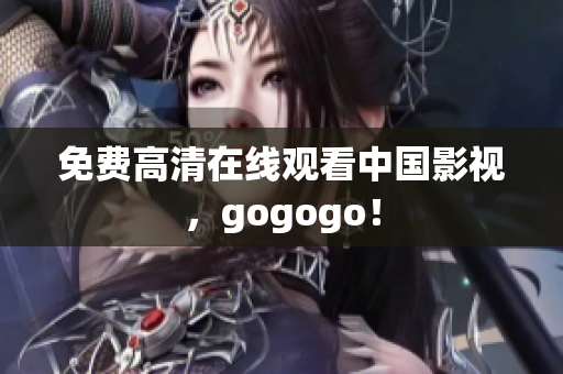 免费高清在线观看中国影视，gogogo！