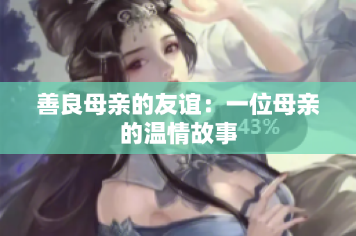 善良母亲的友谊：一位母亲的温情故事