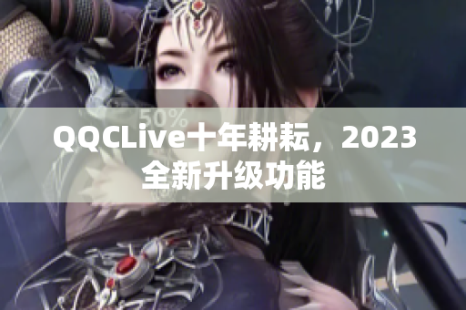 QQCLive十年耕耘，2023全新升级功能