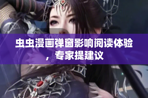 虫虫漫画弹窗影响阅读体验，专家提建议