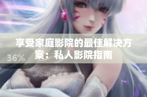 享受家庭影院的最佳解决方案：私人影院指南