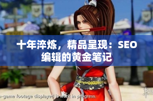 十年淬炼，精品呈现：SEO编辑的黄金笔记