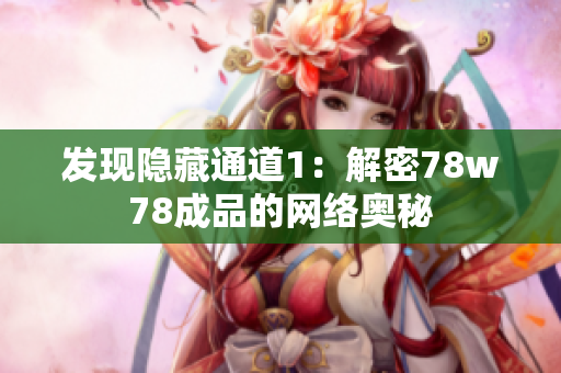 发现隐藏通道1：解密78w78成品的网络奥秘