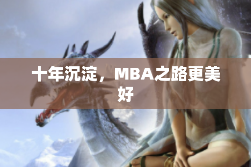 十年沉淀，MBA之路更美好