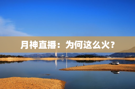 月神直播：为何这么火？